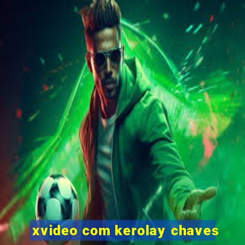 xvideo com kerolay chaves